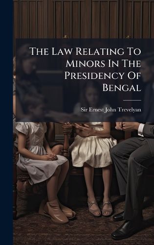 Cover image for The Law Relating To Minors In The Presidency Of Bengal