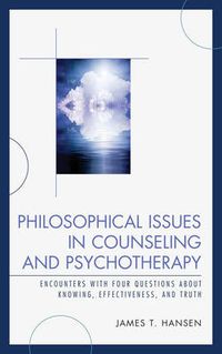 Cover image for Philosophical Issues in Counseling and Psychotherapy: Encounters with Four Questions about Knowing, Effectiveness, and Truth