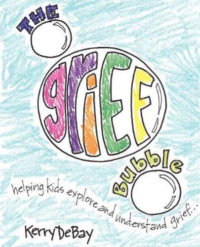 Cover image for The Grief Bubble: Helping Kids Explore and Understand Grief