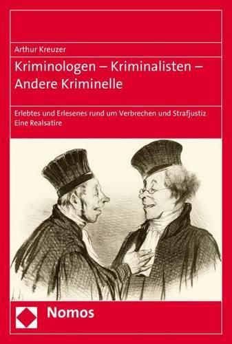 Cover image for Kriminologen - Kriminalisten - Andere Kriminelle: Erlebtes Und Erlesenes Rund Um Verbrechen Und Strafjustiz