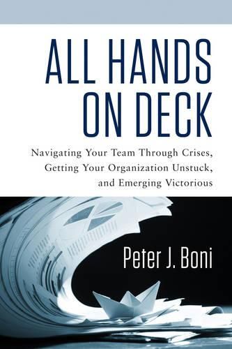 Cover image for All Hands on Deck: Navigating Your Team Through Crises, Getting Your Organization Unstuck, and Emerging Victorious