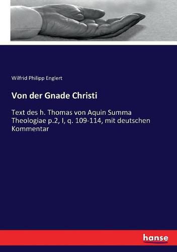 Von der Gnade Christi: Text des h. Thomas von Aquin Summa Theologiae p.2, I, q. 109-114, mit deutschen Kommentar