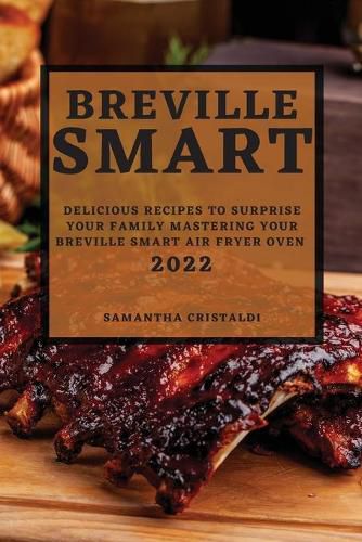 Cover image for Breville Smart 2022: Delicious Recipes to Surprise Your Family Mastering Your Breville Smart Air Fryer Oven