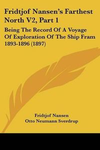 Cover image for Fridtjof Nansen's Farthest North V2, Part 1: Being the Record of a Voyage of Exploration of the Ship Fram 1893-1896 (1897)