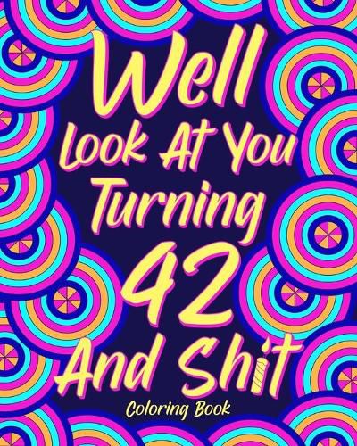 Cover image for Well Look at You Turning 42 and Shit