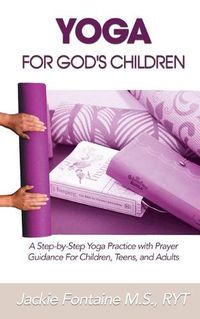 Cover image for Yoga for God's Children: A Step-by-Step Yoga Practice with Prayer Guidance For Children, Teens, and Adults