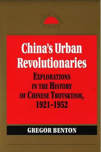 Cover image for China's Urban Revolutionaries: Explorations in the History of Chinese Trotskyism, 1912-1952