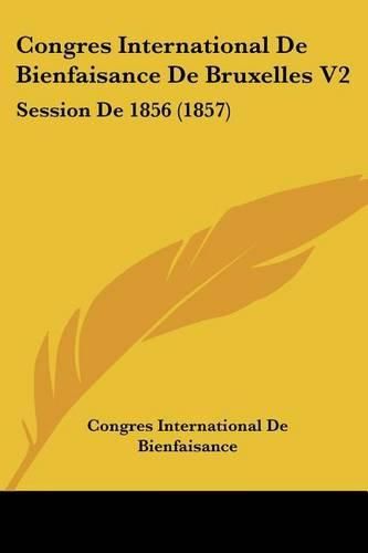 Congres International de Bienfaisance de Bruxelles V2: Session de 1856 (1857)