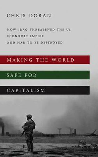 Cover image for Making the World Safe for Capitalism: How Iraq Threatened the US Economic Empire and had to be Destroyed