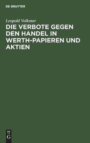 Cover image for Die Verbote Gegen Den Handel in Werth-Papieren Und Aktien: Ein Commentar Zu Den Verordnungen Vom 19. Januar 1836, 27. Juni 1837, 13. Mai 1840, 24. Mai 1844