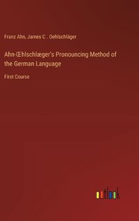 Cover image for Ahn-OEhlschlaeger's Pronouncing Method of the German Language