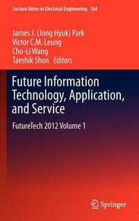 Cover image for Future Information Technology, Application, and Service: FutureTech 2012 Volume 1