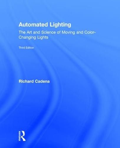 Cover image for Automated Lighting: The Art and Science of Moving and Color-Changing Lights