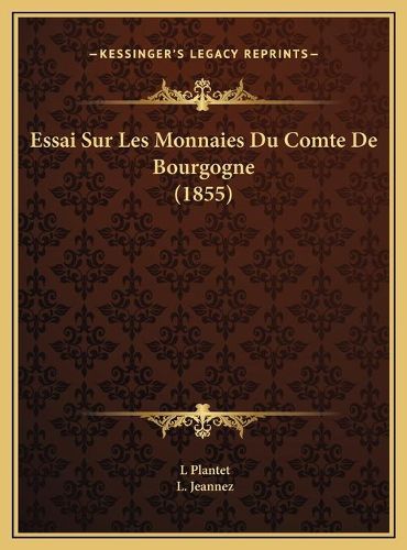 Essai Sur Les Monnaies Du Comte de Bourgogne (1855) Essai Sur Les Monnaies Du Comte de Bourgogne (1855)