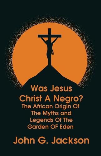 Cover image for Was Jesus Christ a Negro? and The African Origin of the Myths & Legends of the Garden of Eden Paperback