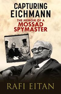 Cover image for Capturing Eichmann: The Memoirs of a Mossad Spymaster