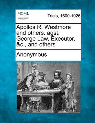 Cover image for Apollos R. Westmore and Others. Agst. George Law, Executor, &c., and Others