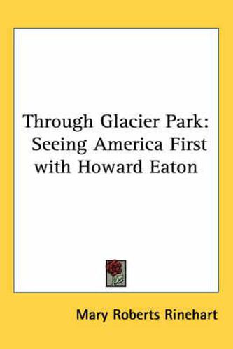 Cover image for Through Glacier Park: Seeing America First with Howard Eaton