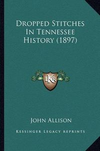 Cover image for Dropped Stitches in Tennessee History (1897)