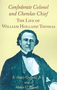 Cover image for Confederate Colonel and Cherokee Chief: The Life of William Holland Thomas