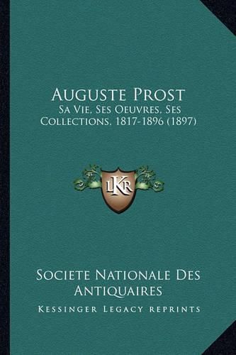 Auguste Prost: Sa Vie, Ses Oeuvres, Ses Collections, 1817-1896 (1897)