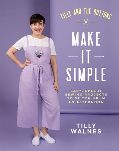 Cover image for Tilly and the Buttons: Make It Simple: Easy, Speedy Sewing Projects to Stitch up in an Afternoon