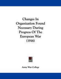 Cover image for Changes in Organization Found Necessary During Progress of the European War (1916)