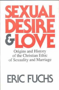 Cover image for Sexual Desire and Love: Origins and History of the Christian Ethic of Sexuality and Marriage