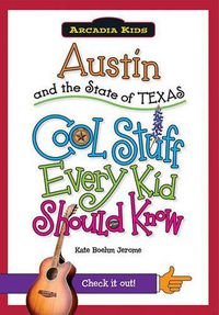 Cover image for Austin and the State of Texas: Cool Stuff Every Kid Should Know