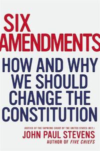 Cover image for Six Amendments: How and Why We Should Change the Constitution