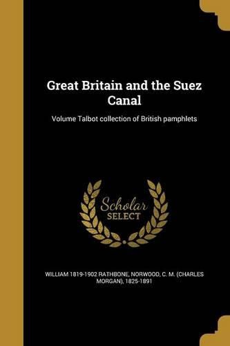 Cover image for Great Britain and the Suez Canal; Volume Talbot collection of British pamphlets