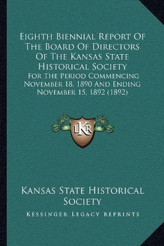 Cover image for Eighth Biennial Report of the Board of Directors of the Kansas State Historical Society: For the Period Commencing November 18, 1890 and Ending November 15, 1892 (1892)