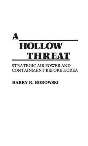 Cover image for A Hollow Threat: Strategic Air Power and Containment Before Korea