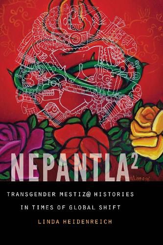 Cover image for Nepantla Squared: Transgender Mestiz@ Histories in Times of Global Shift