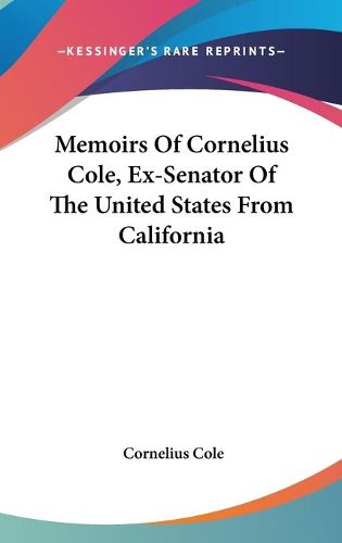 Cover image for Memoirs of Cornelius Cole, Ex-Senator of the United States from California