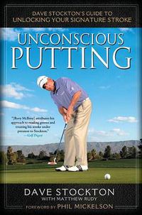 Cover image for Unconscious Putting: Dave Stockton's Guide to Unlocking Your Signature Stroke