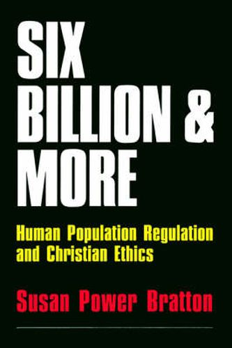 Cover image for Six Billion and More: Human Population Regulation & Christian Ethics