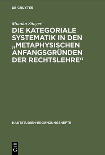 Cover image for Die Kategoriale Systematik in Den Metaphysischen Anfangsgrunden Der Rechtslehre: Ein Beitrag Zur Methodenlehre Kants