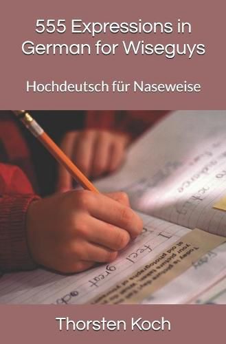 555 Expressions in German for Wiseguys: Hochdeutsch fur Naseweise
