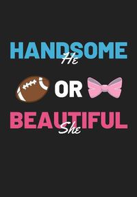 Cover image for Handsome He or Beautiful She: Football Gender Reveal Party Supplies Boy or Girl Baby Shower Pink and Blue Guest Book Blank Lined Journal Notebook to Write In Memory Keepsake Gift Tracker Log