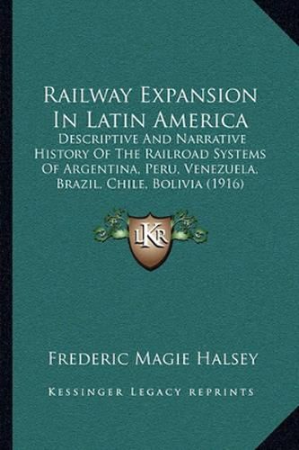 Cover image for Railway Expansion in Latin America: Descriptive and Narrative History of the Railroad Systems of Argentina, Peru, Venezuela, Brazil, Chile, Bolivia (1916)