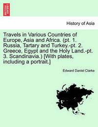 Cover image for Travels in Various Countries of Europe, Asia and Africa. (pt. 1. Russia, Tartary and Turkey.-pt. 2. Greece, Egypt and the Holy Land.-pt. 3. Scandinavia.) [With plates, including a portrait.] Part 2