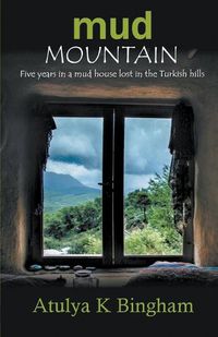 Cover image for Mud Mountain - Five Years In A Mud House Lost In The Turkish Hills