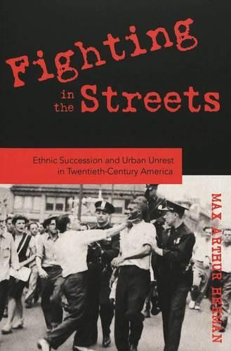 Cover image for Fighting in the Streets: Ethnic Succession and Urban Unrest in Twentieth-century America