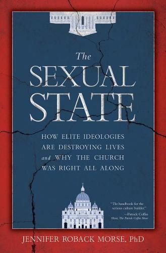 Cover image for The Sexual State: How Elite Ideologies Are Destroying Lives and Why the Church Was Right All Along