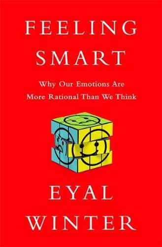 Cover image for Feeling Smart: Why Our Emotions Are More Rational Than We Think