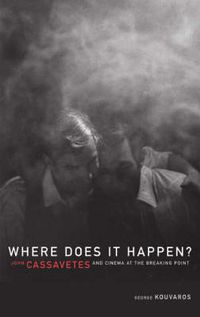 Cover image for Where Does It Happen: John Cassavetes And Cinema At The Breaking Point