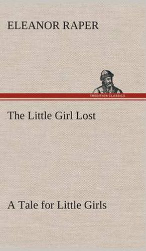 Cover image for The Little Girl Lost A Tale for Little Girls