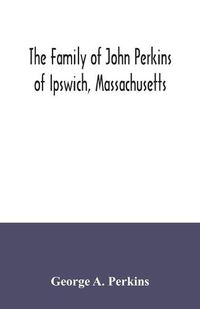 Cover image for The family of John Perkins of Ipswich, Massachusetts
