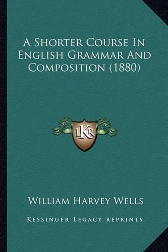 A Shorter Course in English Grammar and Composition (1880)